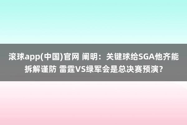 滚球app(中国)官网 阐明：关键球给SGA他齐能拆解谨防 雷霆VS绿军会是总决赛预演？
