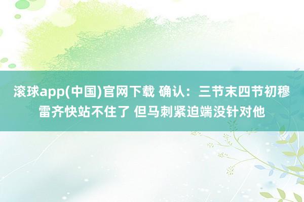滚球app(中国)官网下载 确认：三节末四节初穆雷齐快站不住了 但马刺紧迫端没针对他