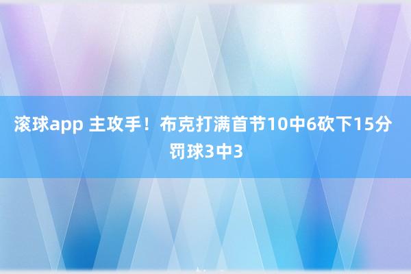 滚球app 主攻手！布克打满首节10中6砍下15分 罚球3中3