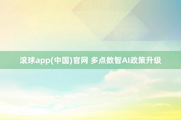 滚球app(中国)官网 多点数智AI政策升级
