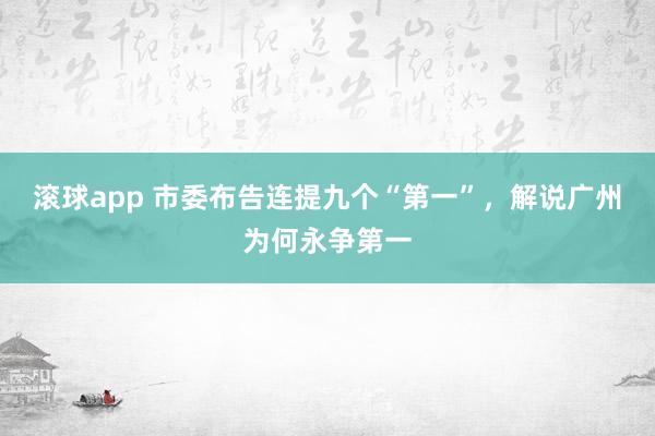 滚球app 市委布告连提九个“第一”，解说广州为何永争第一