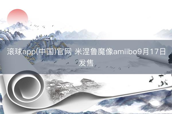 滚球app(中国)官网 米涅鲁魔像amiibo9月17日发售