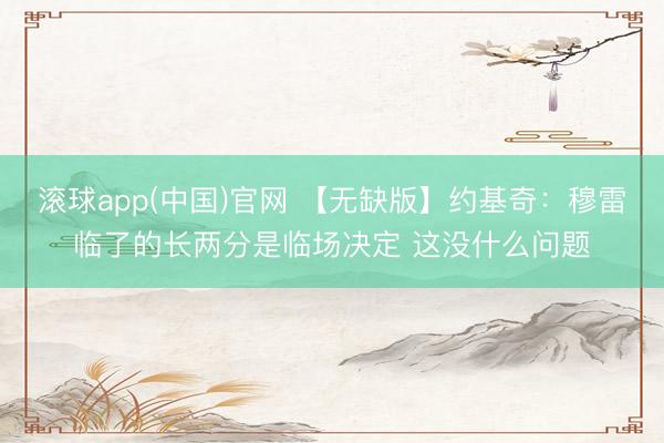滚球app(中国)官网 【无缺版】约基奇：穆雷临了的长两分是临场决定 这没什么问题
