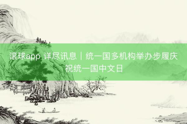 滚球app 详尽讯息｜统一国多机构举办步履庆祝统一国中文日